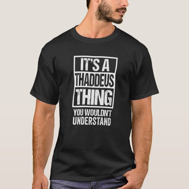 It's A Thaddeus Thing You Wouldn't Understand Firs T-Shirt (Front)