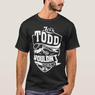 It's a TODD thing you wouldn't understand T-Shirt