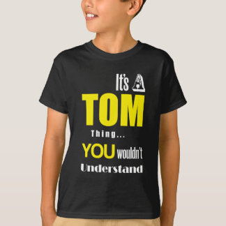 It's a Tom thing you wouldn't understand T-Shirt