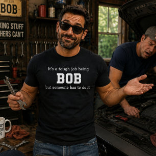 It's A Tough Job Being Bob, But Someone Has To Do T-Shirt
