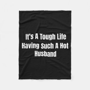 Its A Tough Life Having Such A Hot Husband Funny W Fleece Blanket