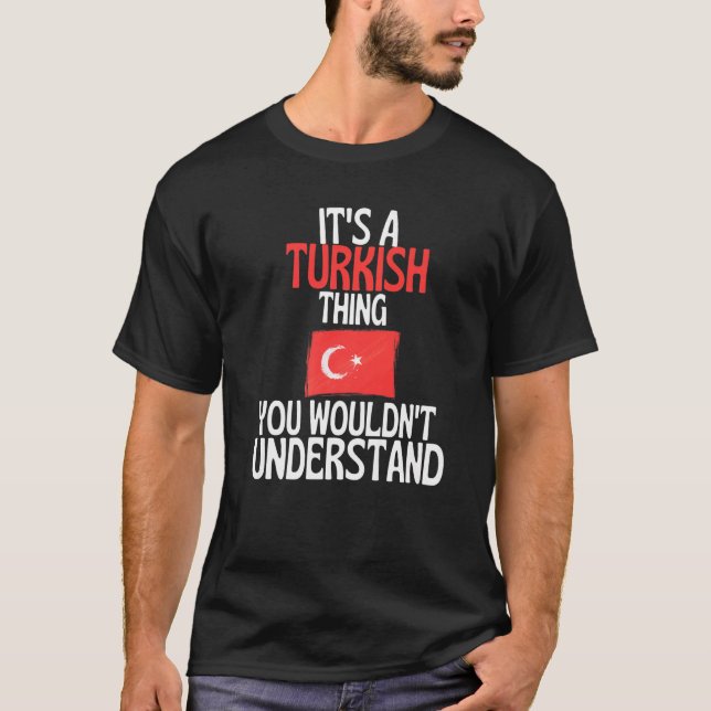 Its A Turkish Thing You Wouldnt Understand  Turkey T-Shirt (Front)