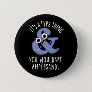 It's A Type Thing You Wouldn't Ampersand Font Puns 2 Inch Round Button