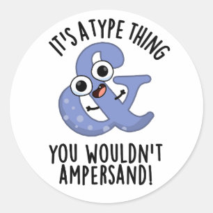 It's A Type Thing You Wouldn't Ampersand Font Puns Classic Round Sticker