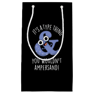 It's A Type Thing You Wouldn't Ampersand Font Puns Small Gift Bag