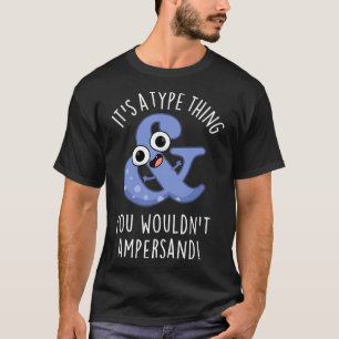 Its A Type You Wouldnt Ampersand Funny Font Puns 1 T-Shirt