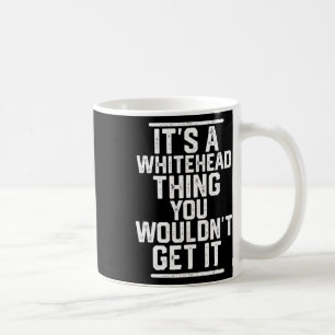 It's A Whitehead Thing You Wouldn't Get It  Coffee Mug