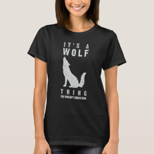 It's A Wolf Howling Thing Funny Wolves Love I'm a T-Shirt
