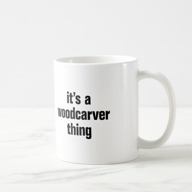 its a woodcarver thing coffee mug (Right)