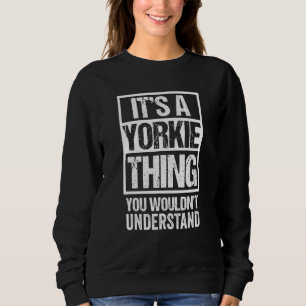 It's A Yorkie Thing You Wouldn't Understand York Y Sweatshirt