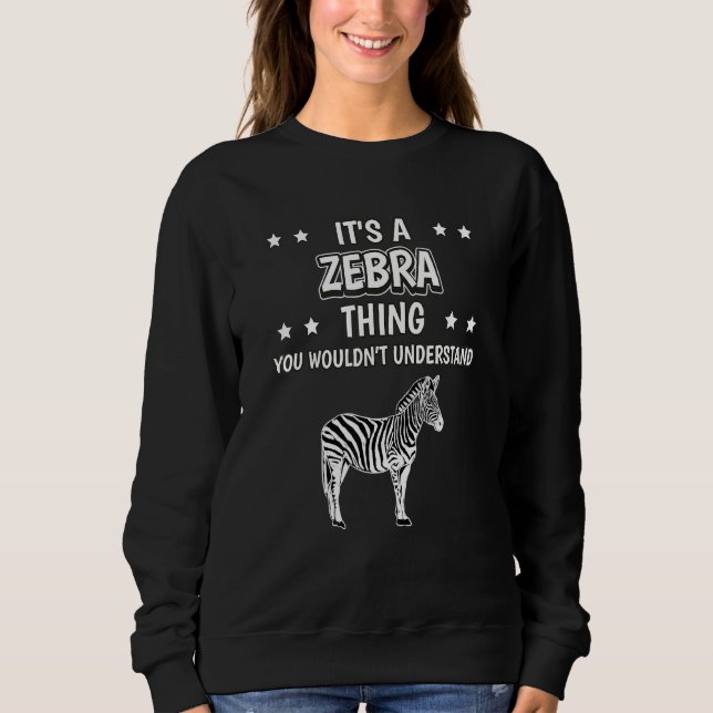 Its A Zebra Thing Quote Zebras Sweatshirt (Front)