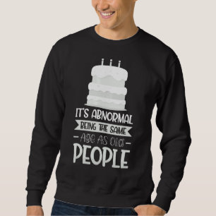 It's Abnormal Being The Same Age As Old People Sweatshirt