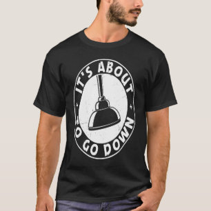 It's About To Go Down Funny Plumber Quote Plumber  T-Shirt