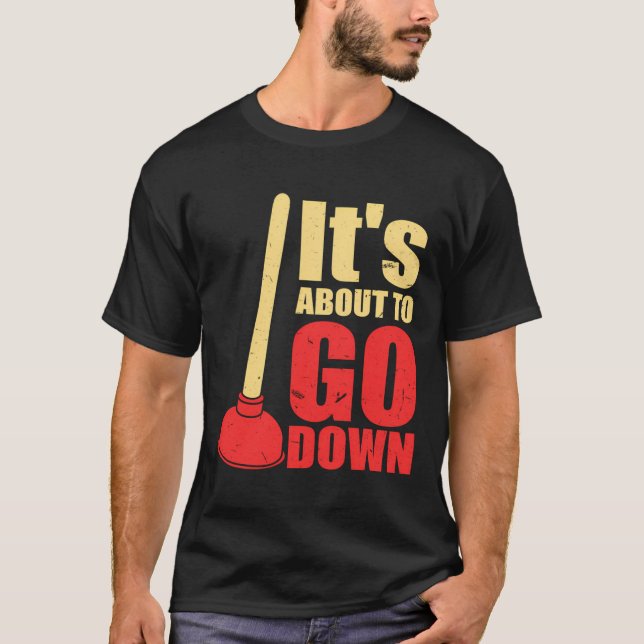 It'S About To Go Down Joke Funny Plumber'S Plunger T-Shirt (Front)
