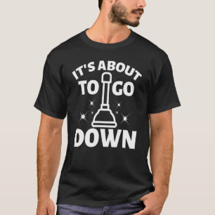 It's about to go down Plunger Tradesman plumbing P T-Shirt