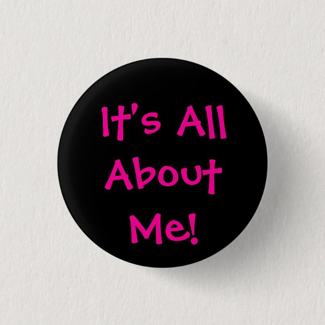 It's All About Me! 1 Inch Round Button (Front)
