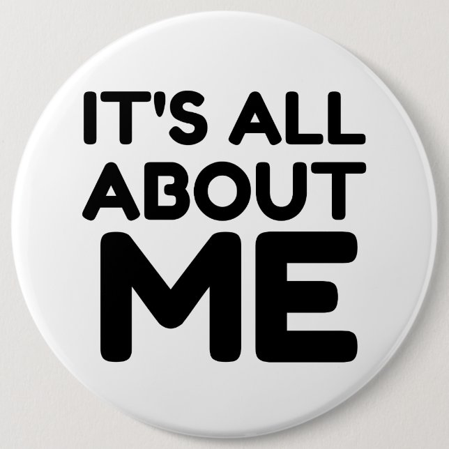 IT'S ALL ABOUT ME 6 INCH ROUND BUTTON (Front)