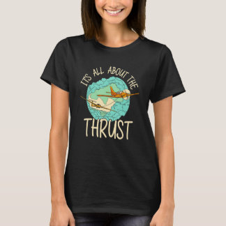 It's All About The Thrust Sailplane Pilot Aviator T-Shirt