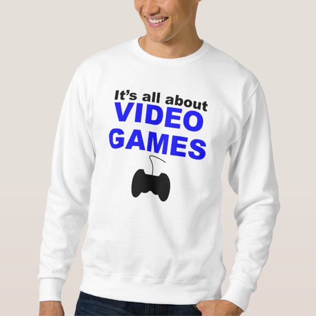 It's All About Video Games Sweatshirt (Front)