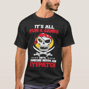 It's All Fun And Game Until Someone Needs Eyepatch T-Shirt