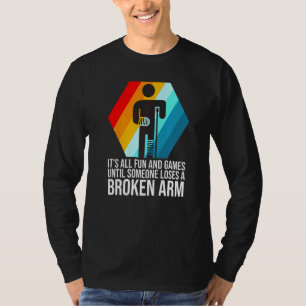 it's all fun and games broken arm fractured break T-Shirt