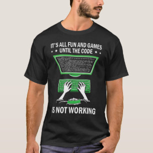 Its All Fun And Games The Code Works Why Software  T-Shirt