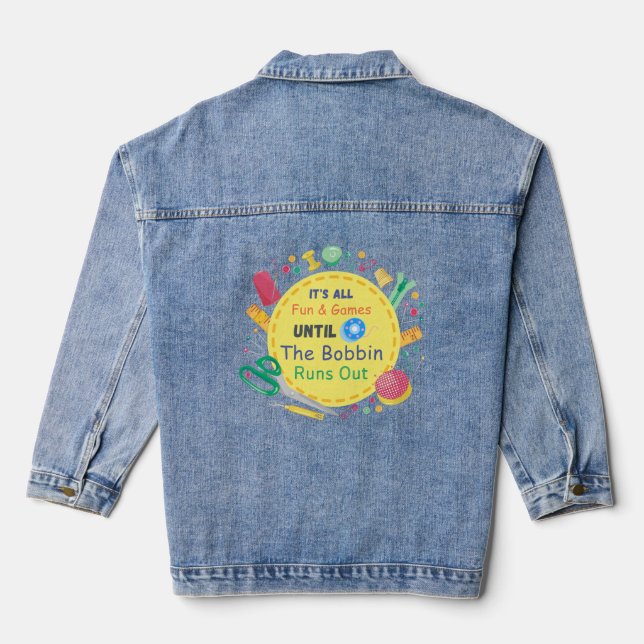 It's All Fun and Games until Bobbin Runs Out Denim Jacket (Back)