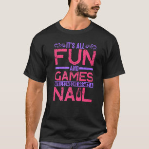 It's All Fun And Games Until Someone Breaks A Nail T-Shirt