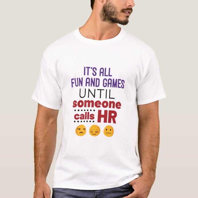 It's All Fun and Games Until Someone Calls HR T-Shirt (Front)