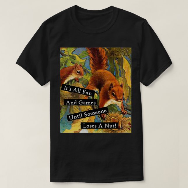 It's All Fun And Games Until Someone Loses A Nut  T-Shirt (Design Front)