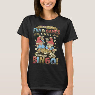 Its All Fun And Games Until Someone Yells Bingo  1 T-Shirt