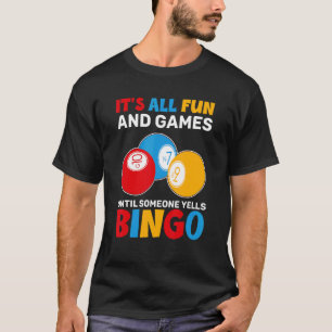 Its All Fun And Games Until Someone Yells Bingo  B T-Shirt