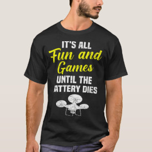 It's All Fun And Games Until The Battery Dies Dron T-Shirt
