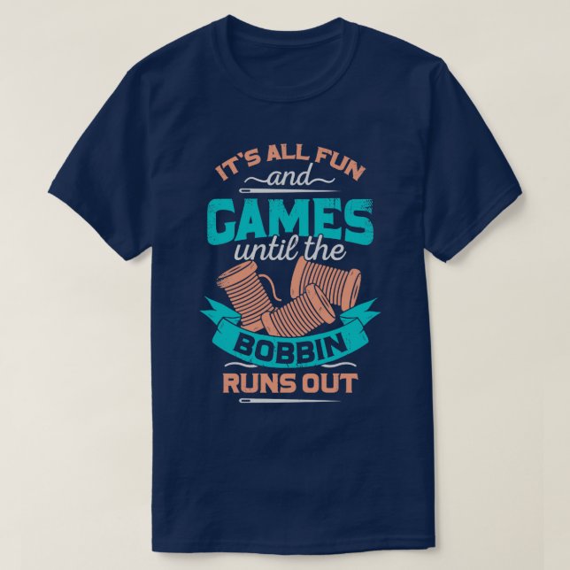 Its All Fun And Games Until The Bobbin Runs Out  T-Shirt (Design Front)