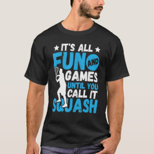 It's All Fun And Games Until You Call It Squash Ra T-Shirt