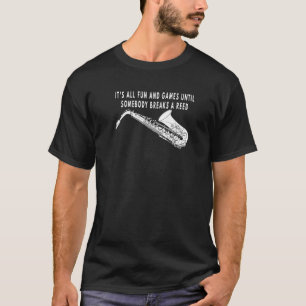 It's All Fun & Games Until Somebody Breaks a Reed  T-Shirt