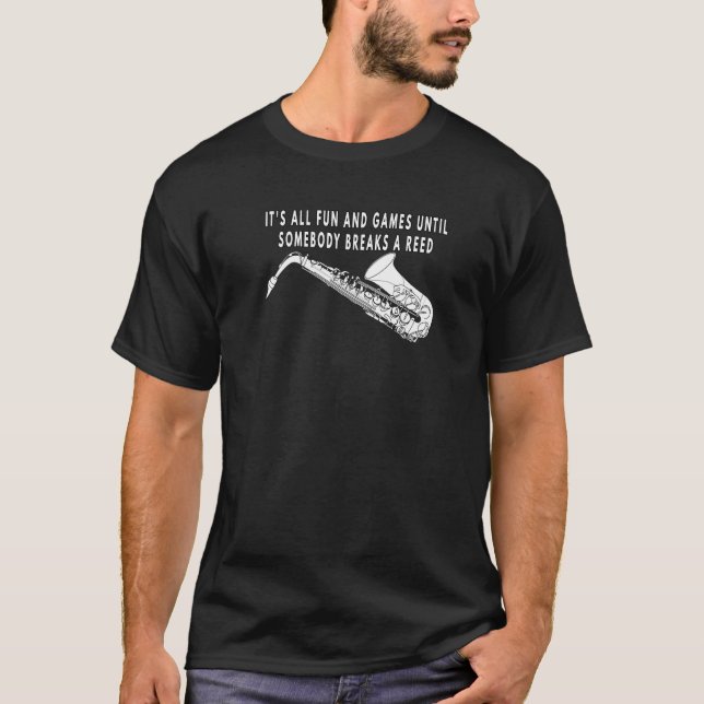 It's All Fun & Games Until Somebody Breaks a Reed  T-Shirt (Front)