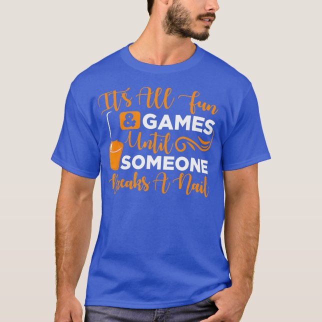 Its all fun games until someone breaks a nail T-Shirt (Front)