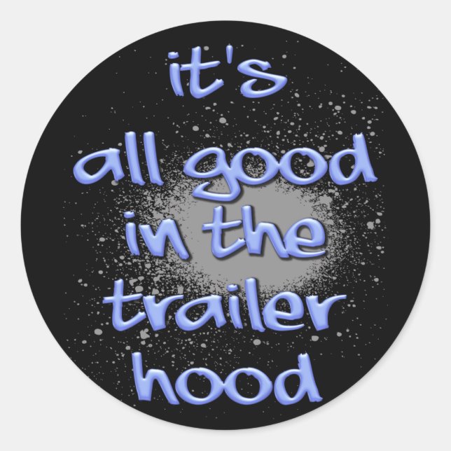 It's all good in the trailerhood! classic round sticker (Front)