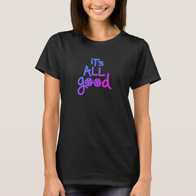 It's all good Pickleball T-Shirt (Front)