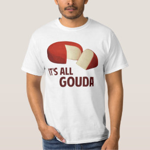 It's All Good With Gouda Cheese T-Shirt
