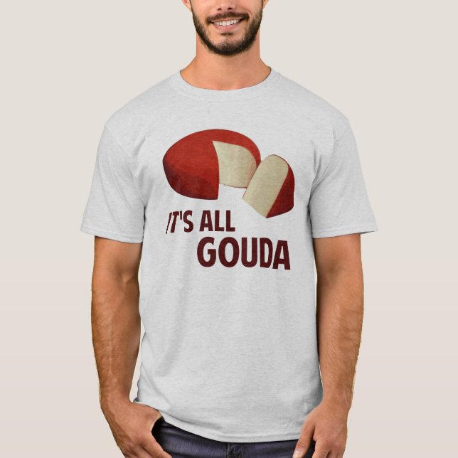 It's All Good With Gouda Cheese T-Shirt (Front)