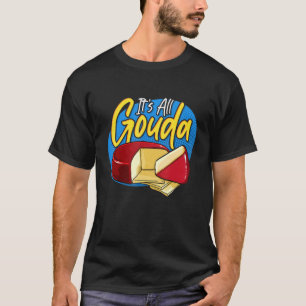 It's All Gouda All Good Smoked Gouda Cheese Pop Ar T-Shirt