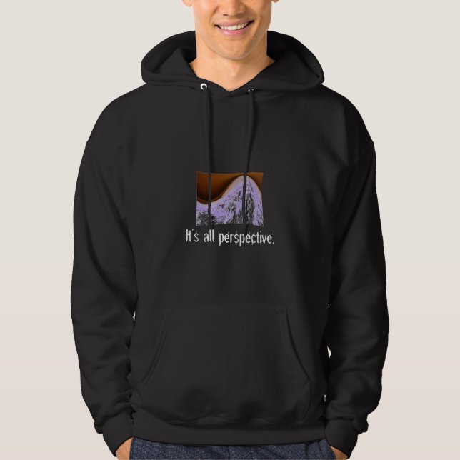 It's all perspective. hoodie (Front)