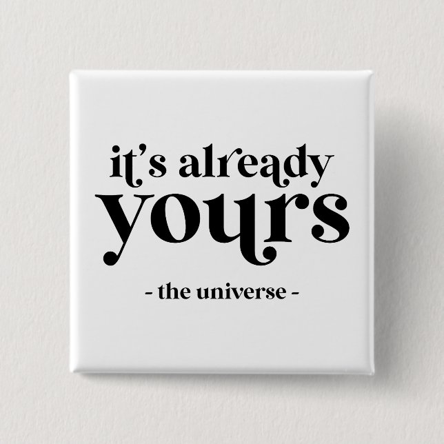 It's Already Yours - The Universe  2 Inch Square Button (Front)