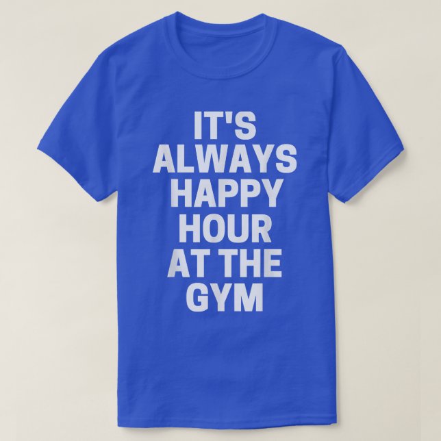 It's Always Happy Hour At The Gym  T-Shirt (Design Front)