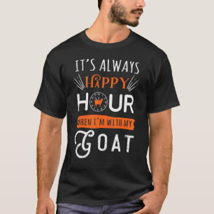 It's Always Happy Hour When I'm With My Goat T-Shirt