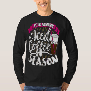It's Always Iced Coffee Season Caffeine Cafe T-Shirt