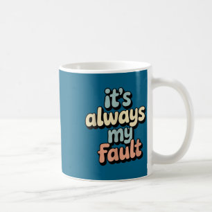 It's Always My Fault Funny Saying For Men Women Hu Coffee Mug