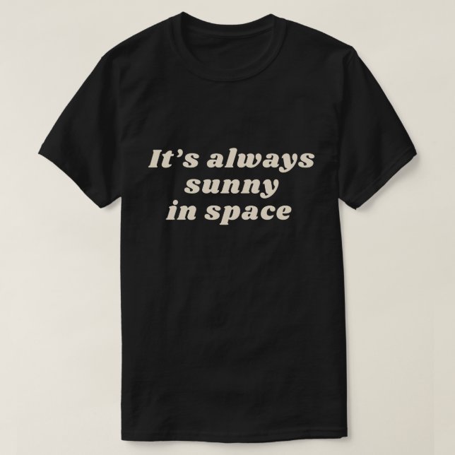 It's always sunny in space T-Shirt (Design Front)